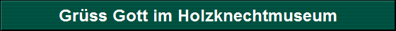Gr�ss Gott im Holzknechtmuseum